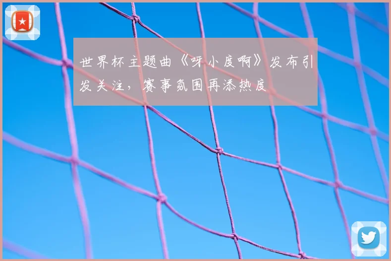 世界杯主题曲《呀小度啊》发布引发关注，赛事氛围再添热度