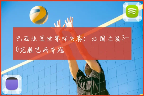 巴西法国世界杯决赛：法国主场3-0完胜巴西夺冠