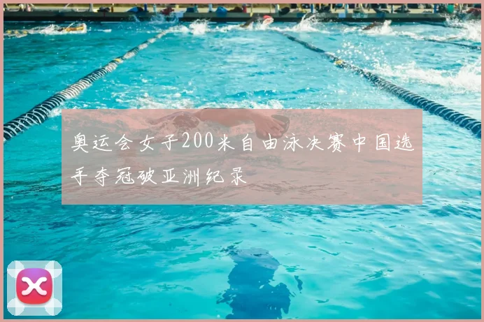 奥运会女子200米自由泳决赛中国选手夺冠破亚洲纪录