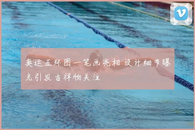 奥运五环图一笔画亮相 设计细节曝光引发吉祥物关注