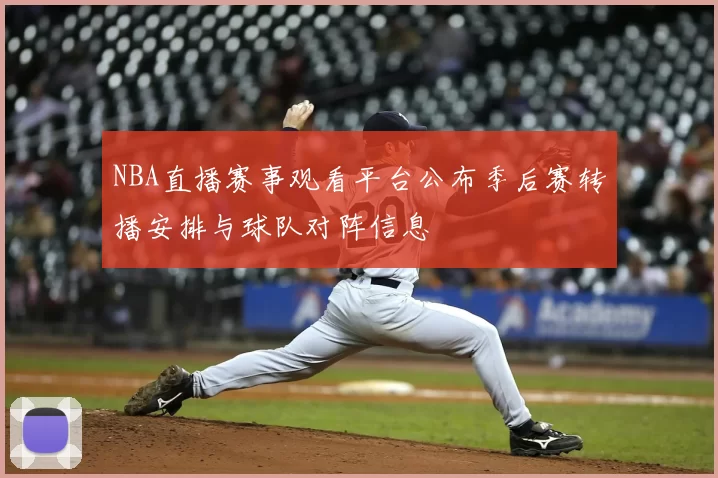 NBA直播赛事观看平台公布季后赛转播安排与球队对阵信息